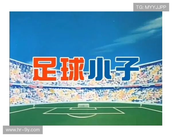 全面盘点经典与新晋足球动漫角色深度解析大全权威专题指南集锦录